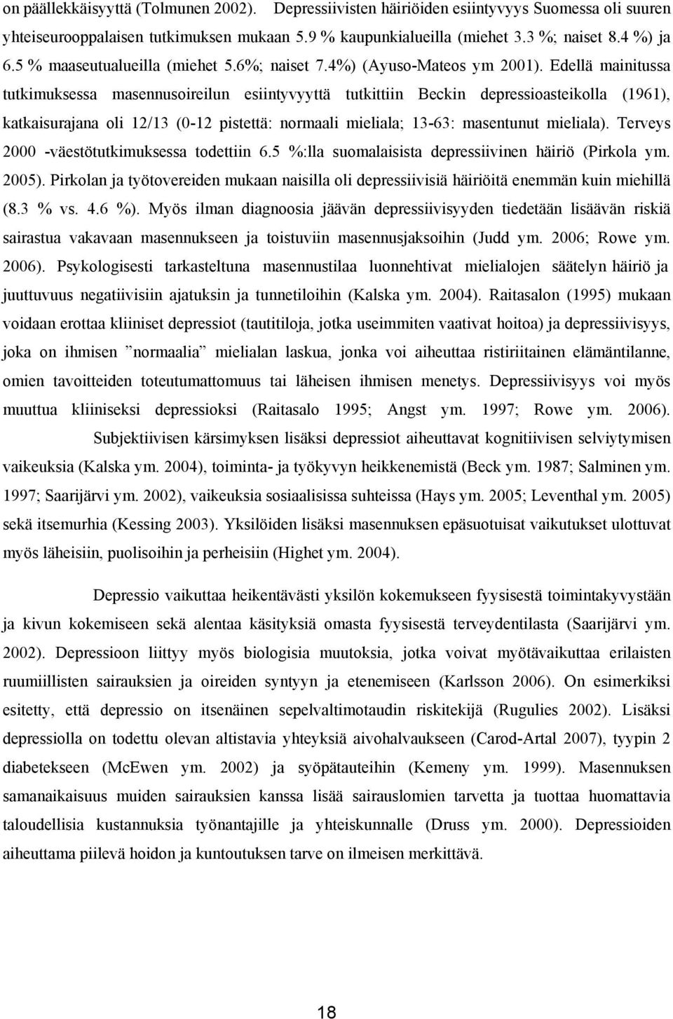 Edellä mainitussa tutkimuksessa masennusoireilun esiintyvyyttä tutkittiin Beckin depressioasteikolla (1961), katkaisurajana oli 12/13 (0-12 pistettä: normaali mieliala; 13-63: masentunut mieliala).