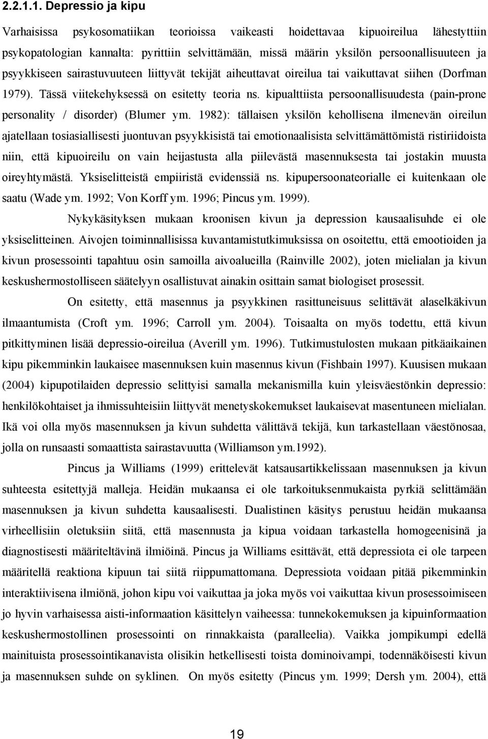 ja psyykkiseen sairastuvuuteen liittyvät tekijät aiheuttavat oireilua tai vaikuttavat siihen (Dorfman 1979). Tässä viitekehyksessä on esitetty teoria ns.