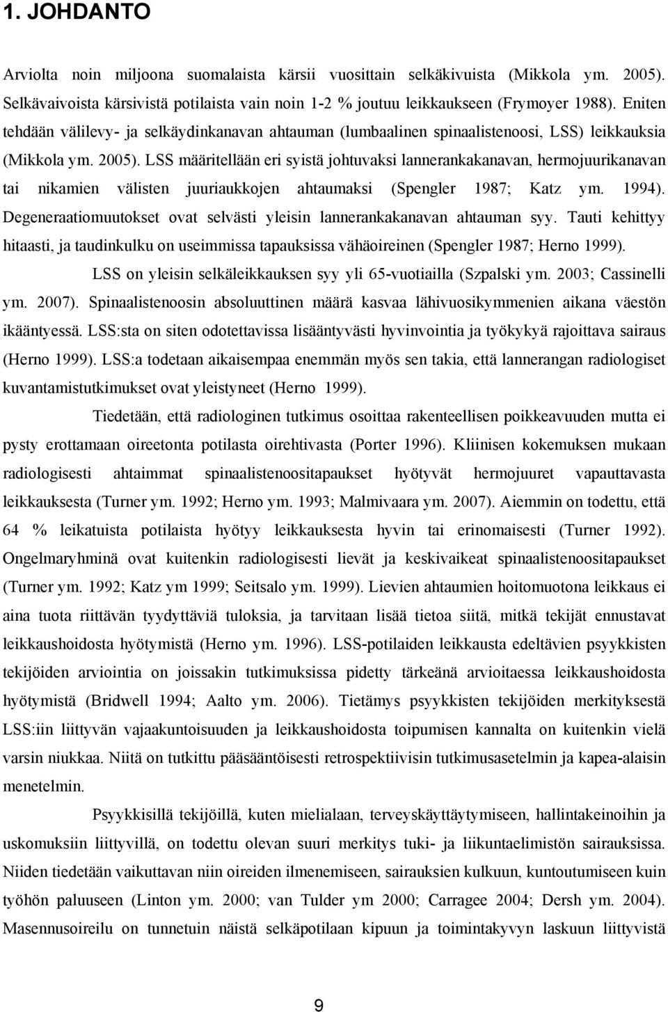LSS määritellään eri syistä johtuvaksi lannerankakanavan, hermojuurikanavan tai nikamien välisten juuriaukkojen ahtaumaksi (Spengler 1987; Katz ym. 1994).
