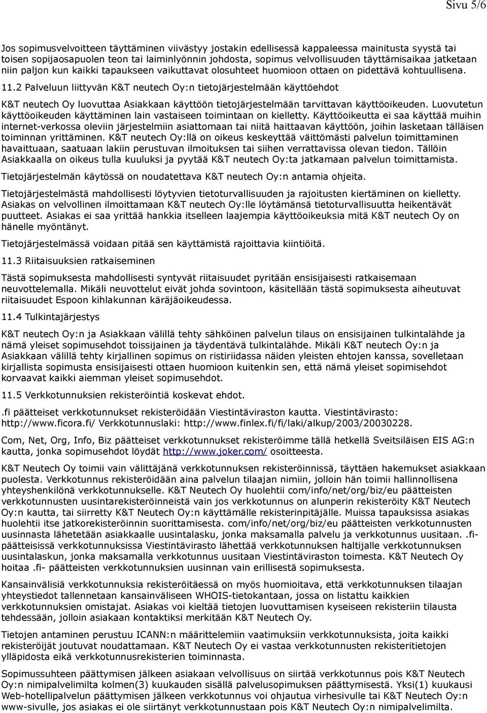 2 Palveluun liittyvän K&T neutech Oy:n tietojärjestelmään käyttöehdot K&T neutech Oy luovuttaa Asiakkaan käyttöön tietojärjestelmään tarvittavan käyttöoikeuden.