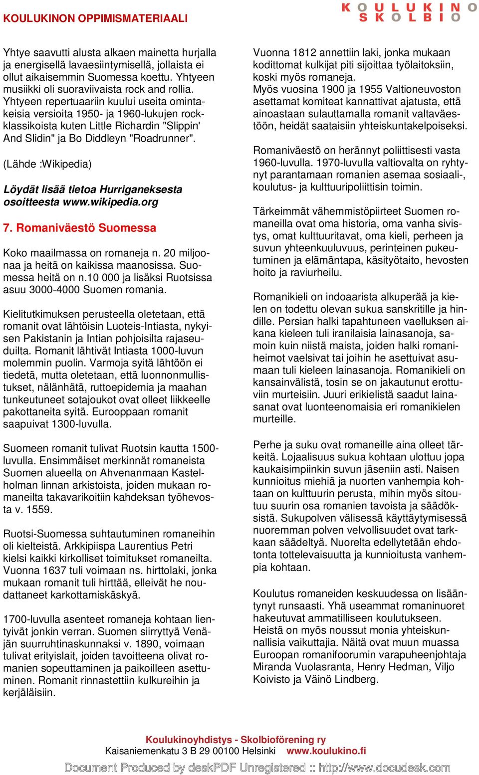 (Lähde :Wikipedia) Löydät lisää tietoa Hurriganeksesta osoitteesta www.wikipedia.org 7. Romaniväestö Suomessa Koko maailmassa on romaneja n. 20 miljoonaa ja heitä on kaikissa maanosissa.