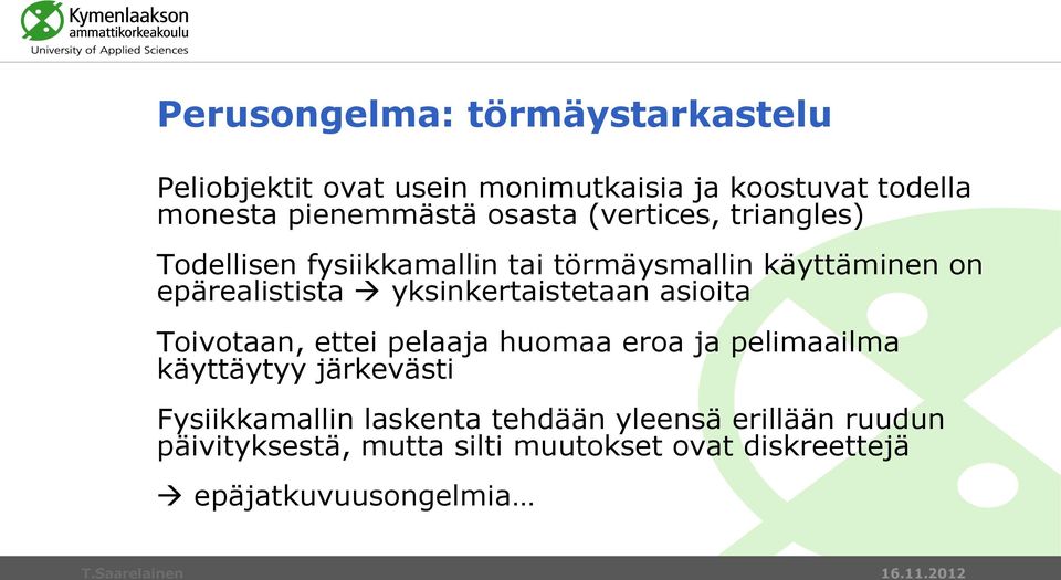 yksinkertaistetaan asioita Toivotaan, ettei pelaaja huomaa eroa ja pelimaailma käyttäytyy järkevästi