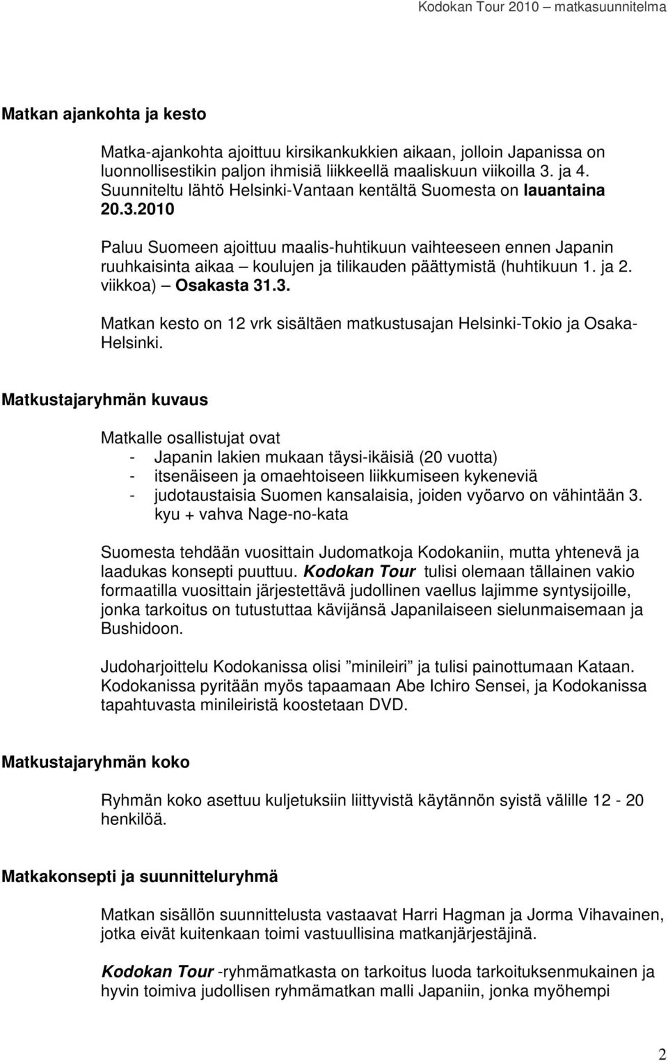 2010 Paluu Suomeen ajoittuu maalis-huhtikuun vaihteeseen ennen Japanin ruuhkaisinta aikaa koulujen ja tilikauden päättymistä (huhtikuun 1. ja 2. viikkoa) Osakasta 31