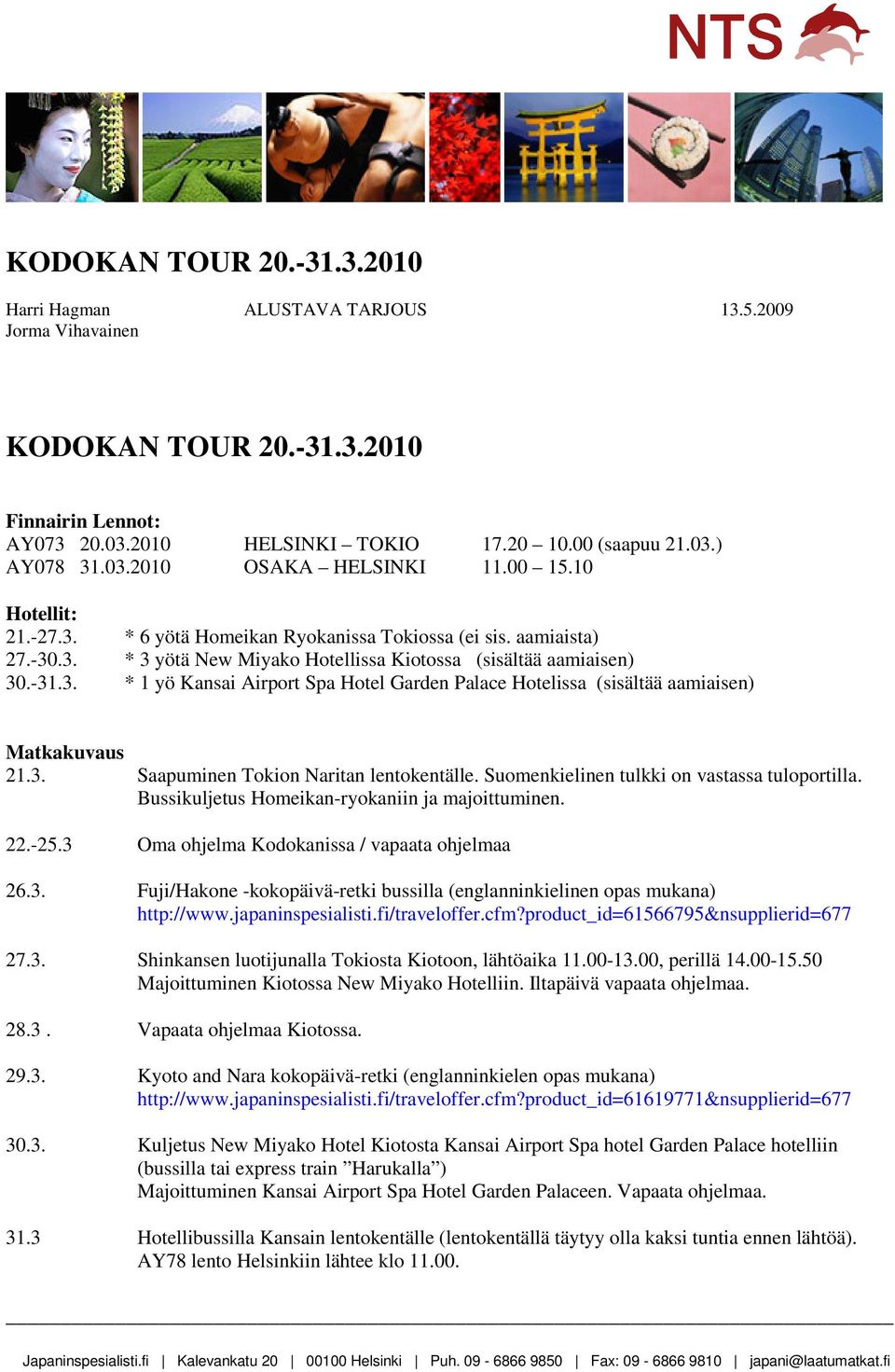 3. Saapuminen Tokion Naritan lentokentälle. Suomenkielinen tulkki on vastassa tuloportilla. Bussikuljetus Homeikan-ryokaniin ja majoittuminen. 22.-25.3 Oma ohjelma Kodokanissa / vapaata ohjelmaa 26.3. Fuji/Hakone -kokopäivä-retki bussilla (englanninkielinen opas mukana) http://www.