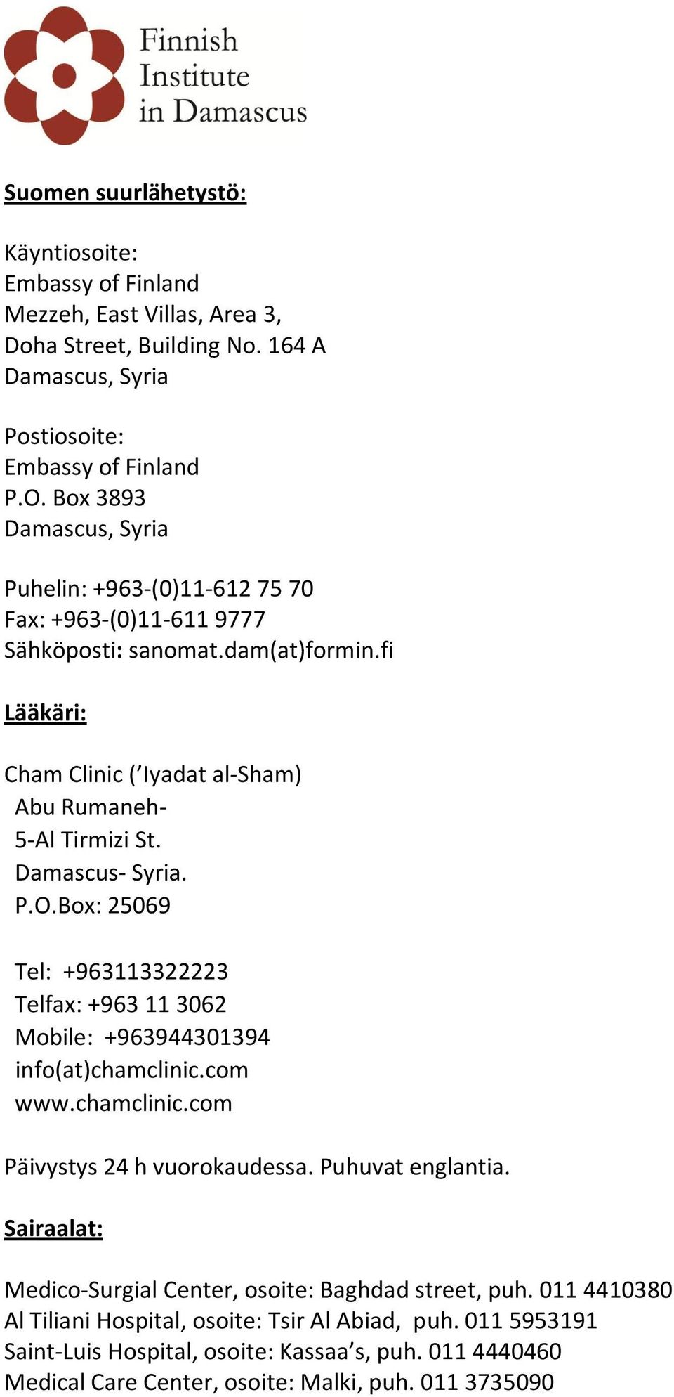 Damascus- Syria. P.O.Box: 25069 Tel: +963113322223 Telfax: +963 11 3062 Mobile: +963944301394 info(at)chamclinic.com www.chamclinic.com Päivystys 24 h vuorokaudessa. Puhuvat englantia.