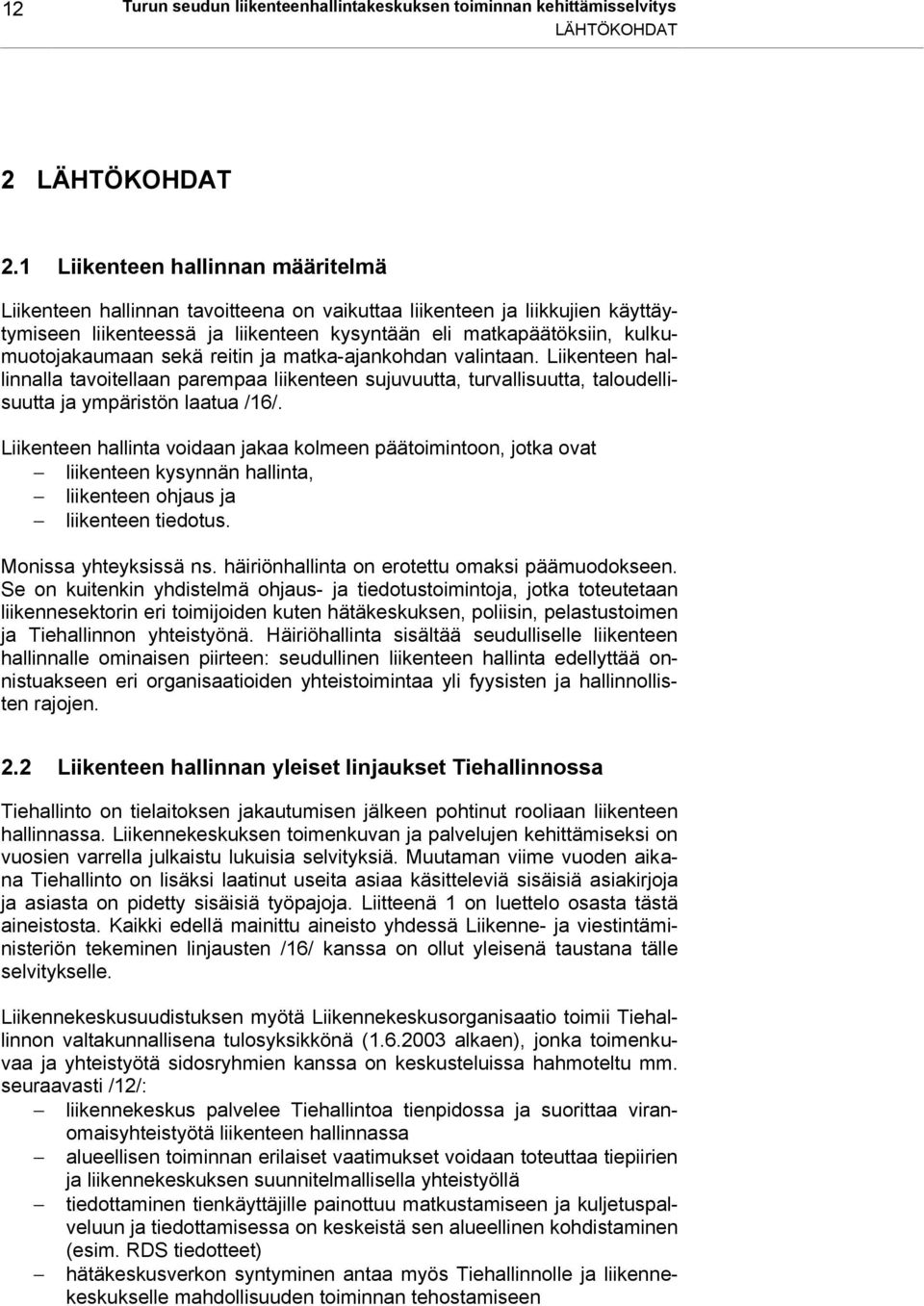 sekä reitin ja matka-ajankohdan valintaan. Liikenteen hallinnalla tavoitellaan parempaa liikenteen sujuvuutta, turvallisuutta, taloudellisuutta ja ympäristön laatua /16/.