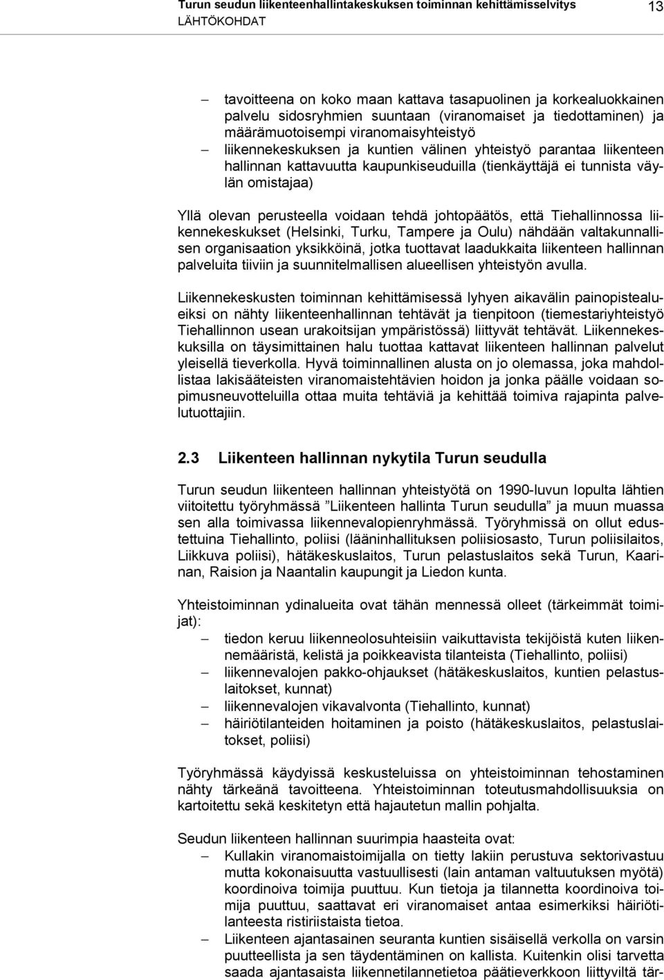 omistajaa) Yllä olevan perusteella voidaan tehdä johtopäätös, että Tiehallinnossa liikennekeskukset (Helsinki, Turku, Tampere ja Oulu) nähdään valtakunnallisen organisaation yksikköinä, jotka