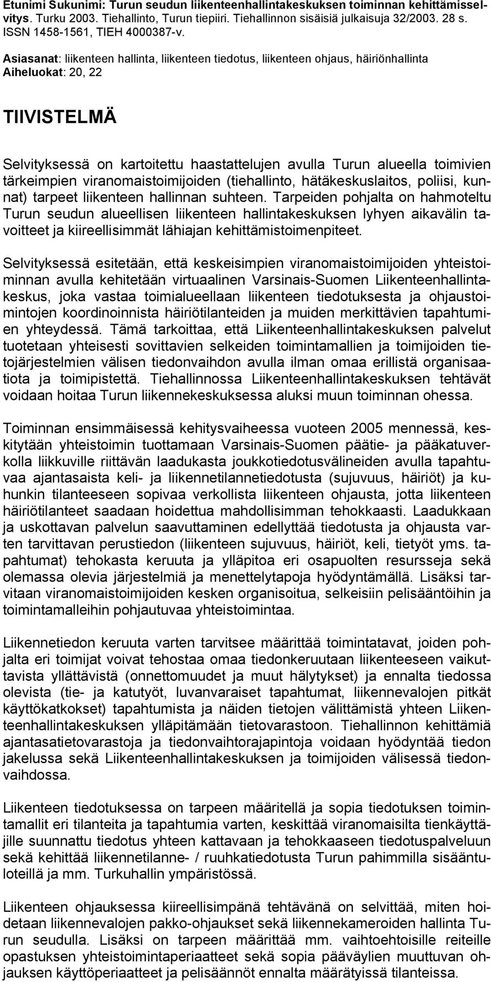 Asiasanat: liikenteen hallinta, liikenteen tiedotus, liikenteen ohjaus, häiriönhallinta Aiheluokat: 20, 22 TIIVISTELMÄ Selvityksessä on kartoitettu haastattelujen avulla Turun alueella toimivien