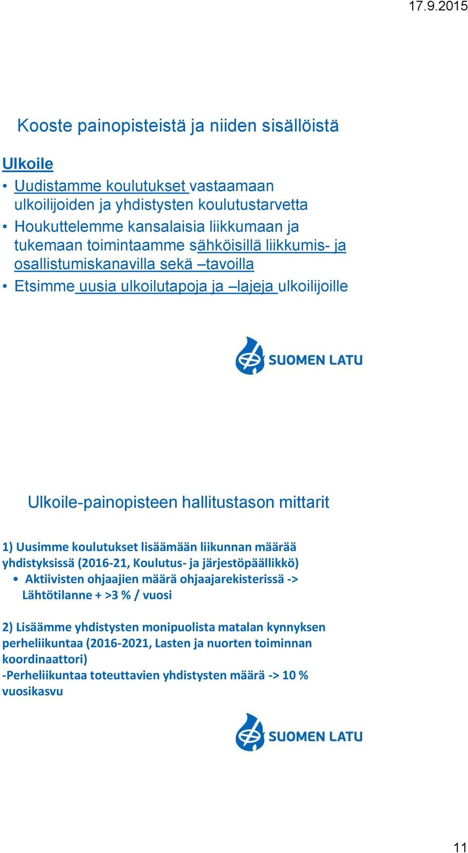 koulutukset lisäämään liikunnan määrää yhdistyksissä (2016-21, Koulutus- ja järjestöpäällikkö) Aktiivisten ohjaajien määrä ohjaajarekisterissä -> Lähtötilanne + >3 % / vuosi 2)