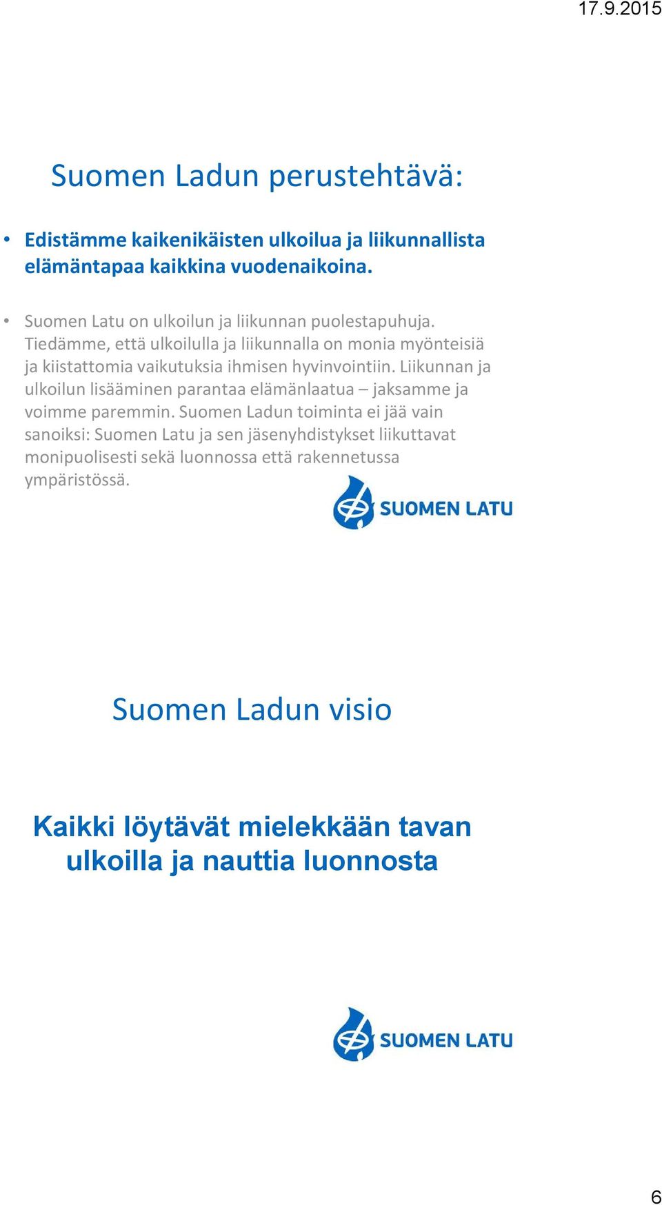 Tiedämme, että ulkoilulla ja liikunnalla on monia myönteisiä ja kiistattomia vaikutuksia ihmisen hyvinvointiin.