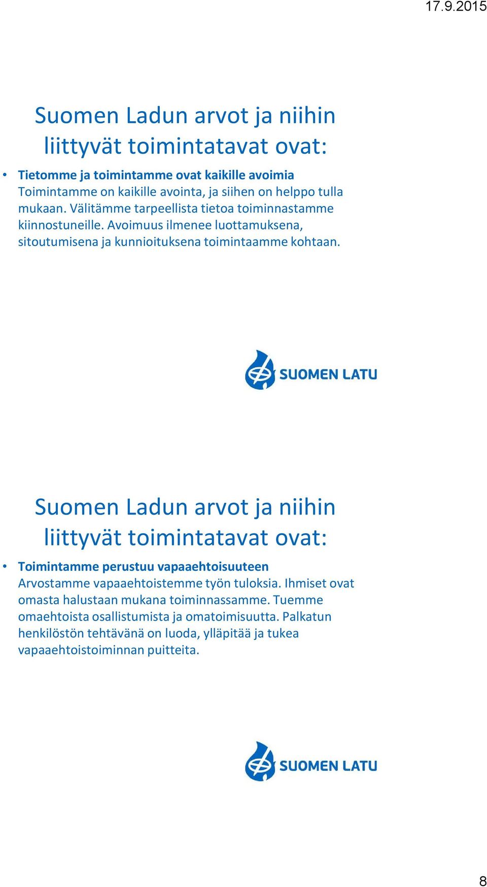 Suomen Ladun arvot ja niihin liittyvät toimintatavat ovat: Toimintamme perustuu vapaaehtoisuuteen Arvostamme vapaaehtoistemme työn tuloksia.