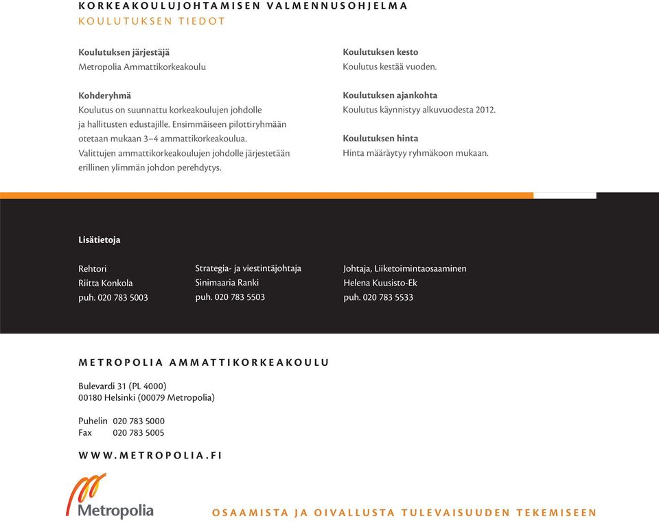 Koulutuksen kesto Koulutus kestää vuoden. Koulutuksen ajankohta Koulutus käynnistyy alkuvuodesta 2012. Koulutuksen hinta Hinta määräytyy ryhmäkoon mukaan. Lisätietoja Rehtori Riitta Konkola puh.