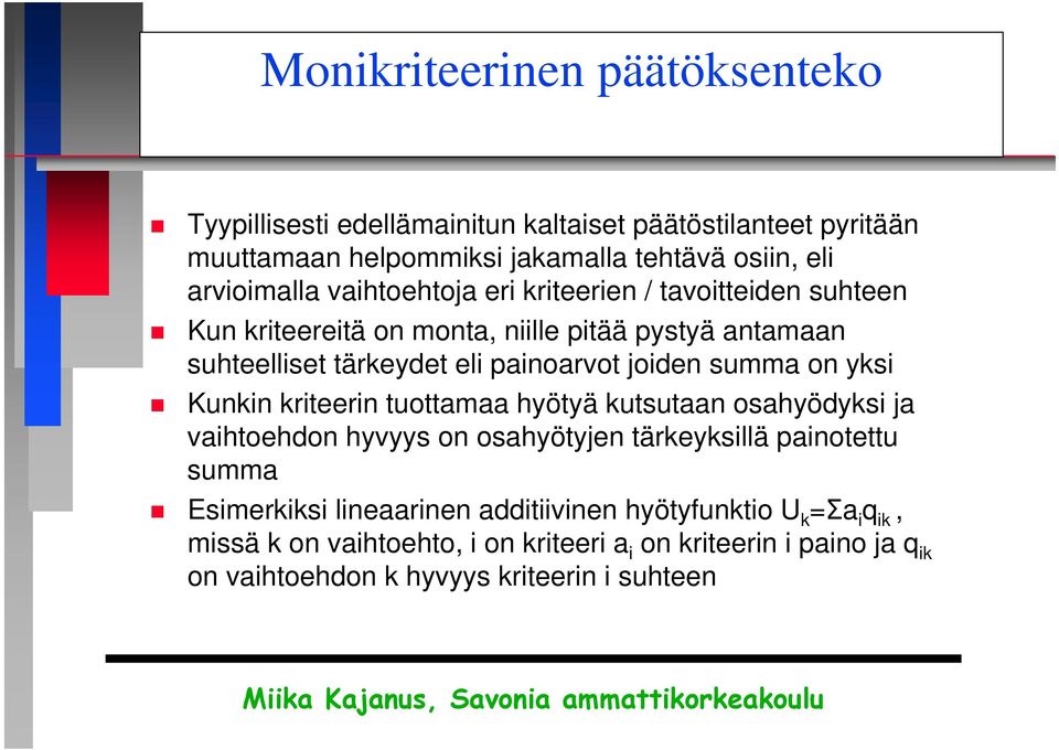 joiden summa on yksi Kunkin kriteerin tuottamaa hyötyä kutsutaan osahyödyksi ja vaihtoehdon hyvyys on osahyötyjen tärkeyksillä painotettu summa Esimerkiksi