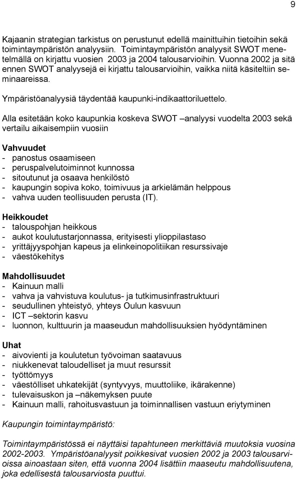 Vuonna 2002 ja sitä ennen SWOT analyysejä ei kirjattu talousarvioihin, vaikka niitä käsiteltiin seminaareissa. Ympäristöanalyysiä täydentää kaupunki-indikaattoriluettelo.