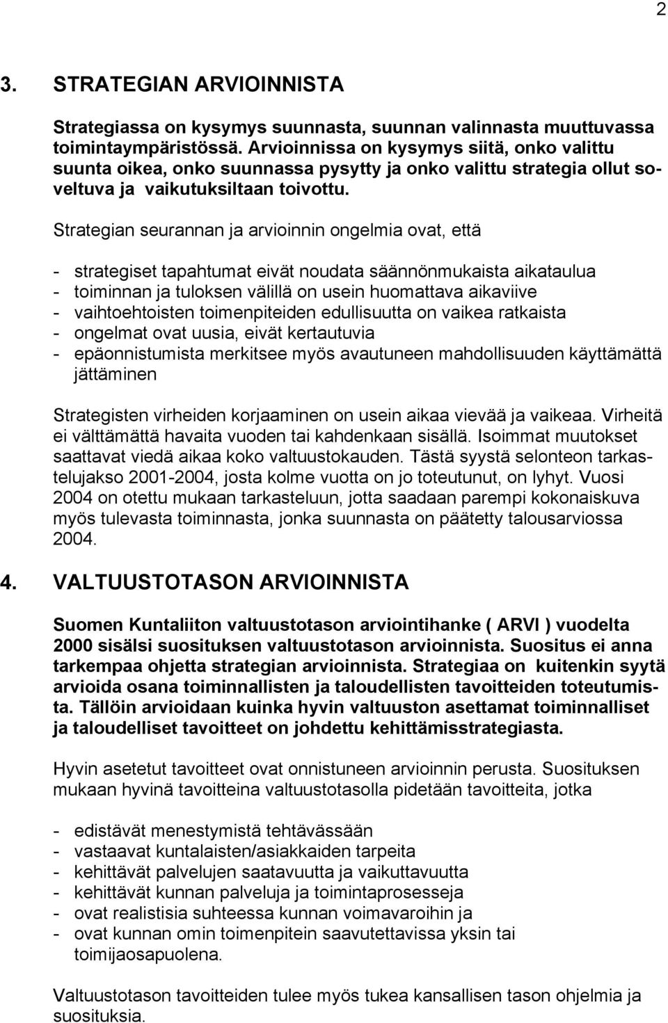 Strategian seurannan ja arvioinnin ongelmia ovat, että - strategiset tapahtumat eivät noudata säännönmukaista aikataulua - toiminnan ja tuloksen välillä on usein huomattava aikaviive -