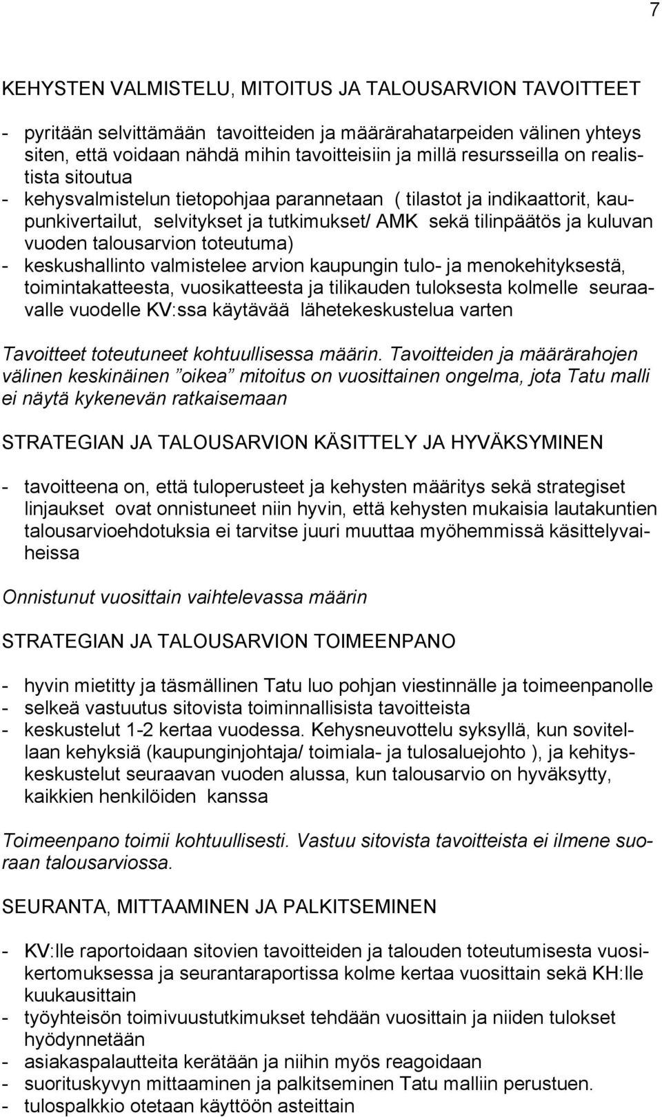 talousarvion toteutuma) - keskushallinto valmistelee arvion kaupungin tulo- ja menokehityksestä, toimintakatteesta, vuosikatteesta ja tilikauden tuloksesta kolmelle seuraavalle vuodelle KV:ssa