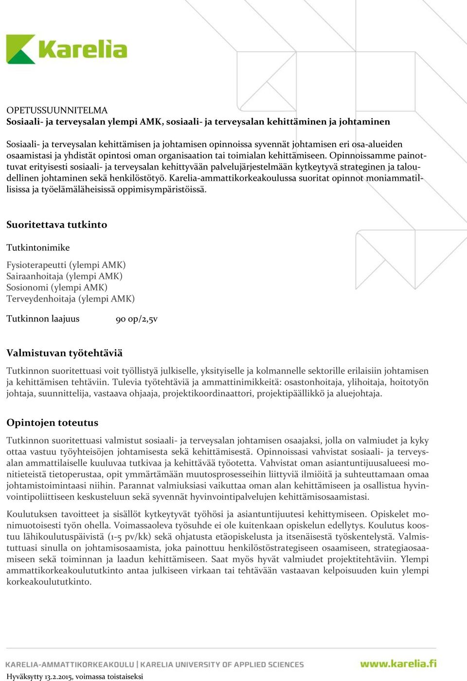 Opinnoissamme painottuvat erityisesti sosiaali- ja terveysalan kehittyvään palvelujärjestelmään kytkeytyvä strateginen ja taloudellinen johtaminen sekä henkilöstötyö.