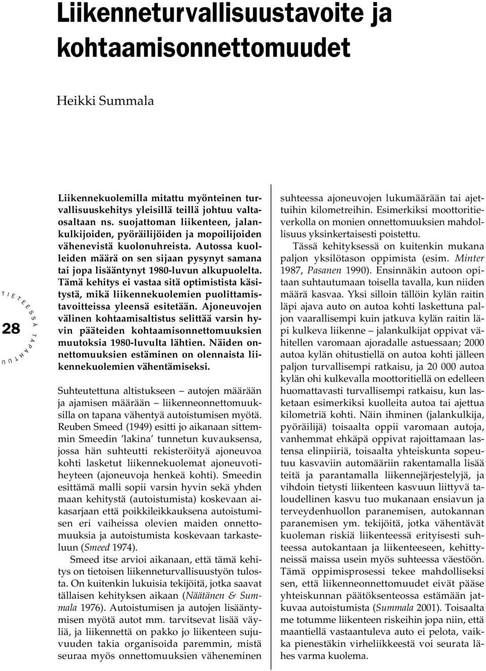 ämä kehitys ei vastaa sitä optimistista käsitystä, mikä liikennekuolemien puolittamistavoitteissa yleensä esitetään.