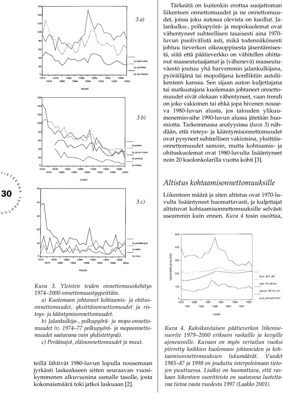 päätieverkko on vähitellen ohittanut maaseututaajamat ja (vähenevä) maaseutuväestö joutuu yhä harvemmin jalankulkijana, pyöräilijänä tai mopoilijana konfliktiin autoliikenteen kanssa.