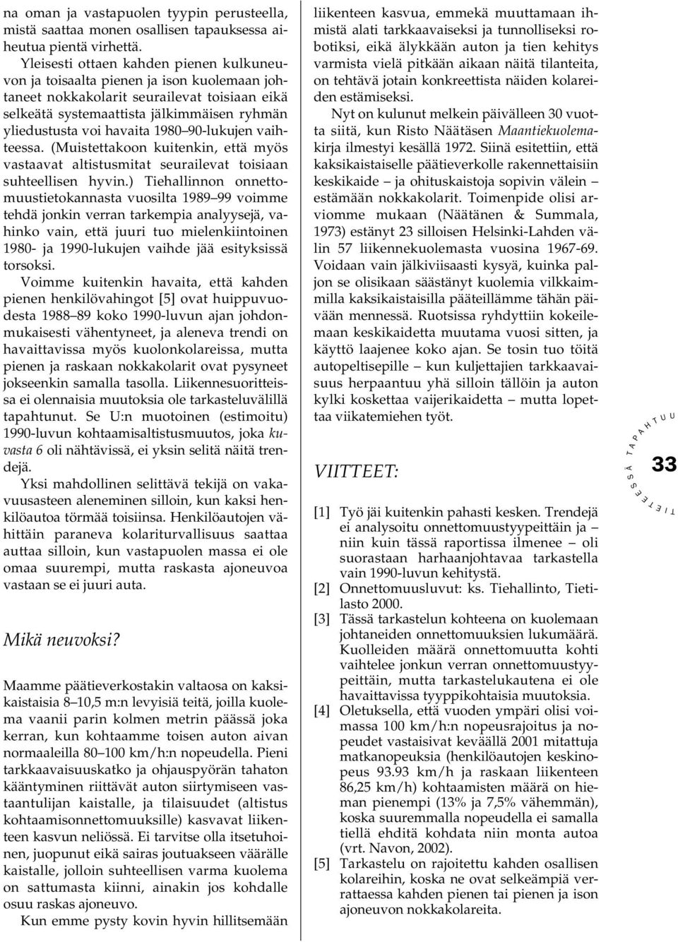 1980 90-lukujen vaihteessa. (Muistettakoon kuitenkin, että myös vastaavat altistusmitat seurailevat toisiaan suhteellisen hyvin.