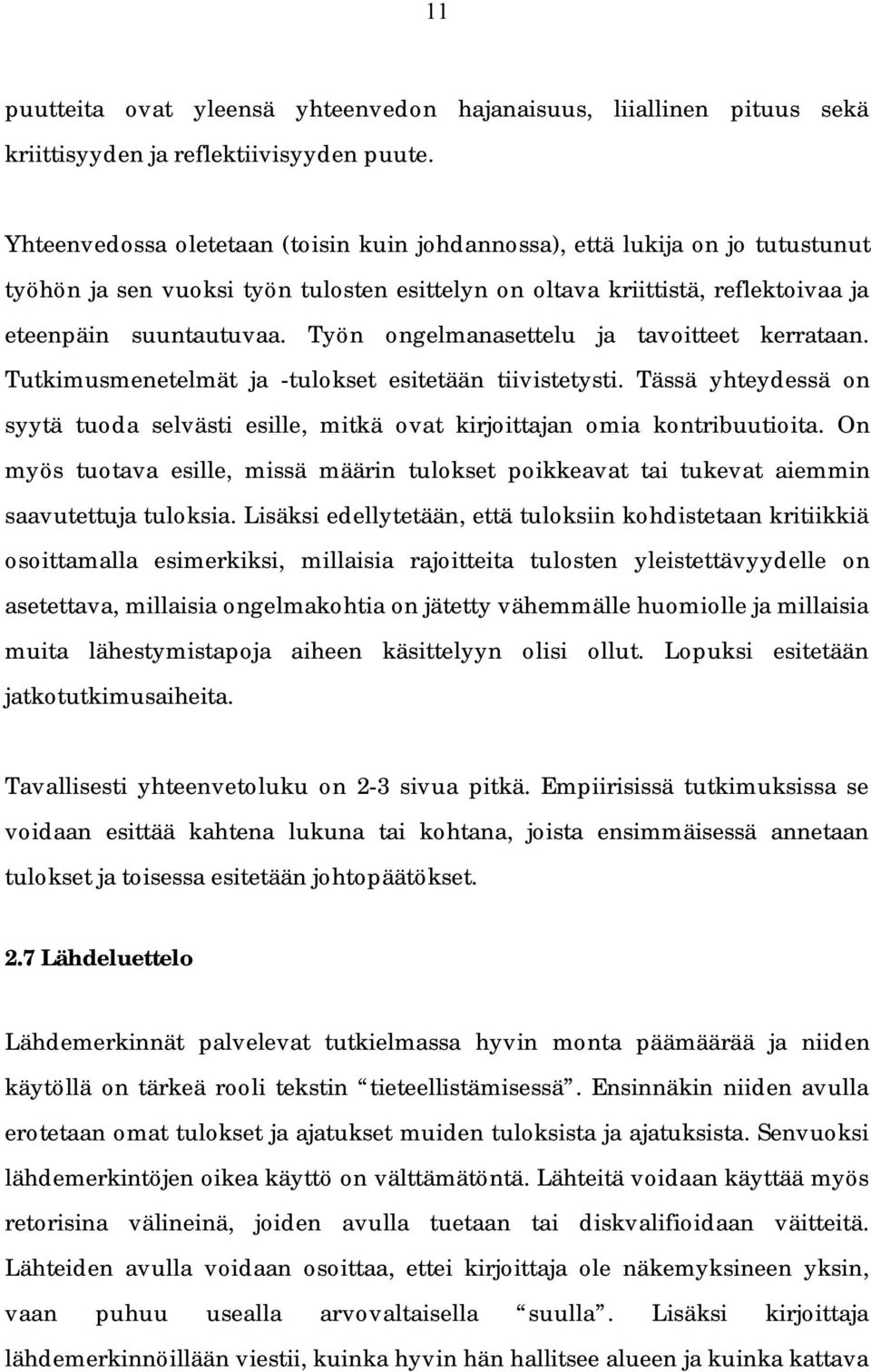 Työn ongelmanasettelu ja tavoitteet kerrataan. Tutkimusmenetelmät ja -tulokset esitetään tiivistetysti. Tässä yhteydessä on syytä tuoda selvästi esille, mitkä ovat kirjoittajan omia kontribuutioita.