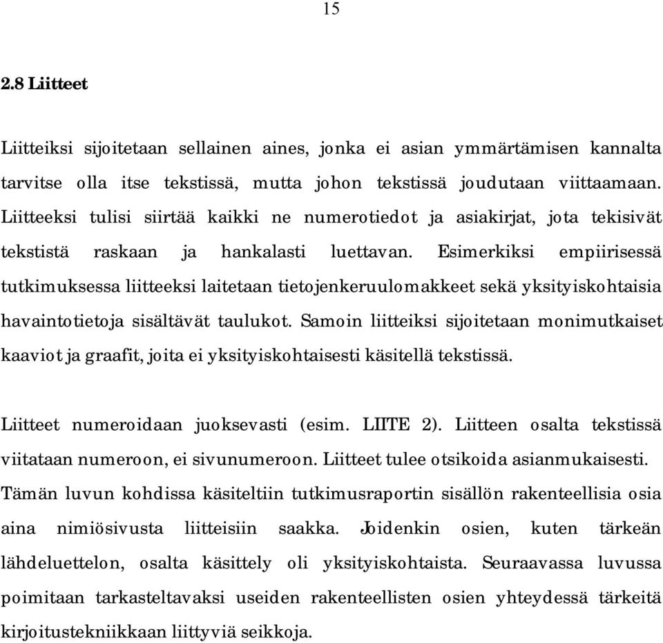 Esimerkiksi empiirisessä tutkimuksessa liitteeksi laitetaan tietojenkeruulomakkeet sekä yksityiskohtaisia havaintotietoja sisältävät taulukot.