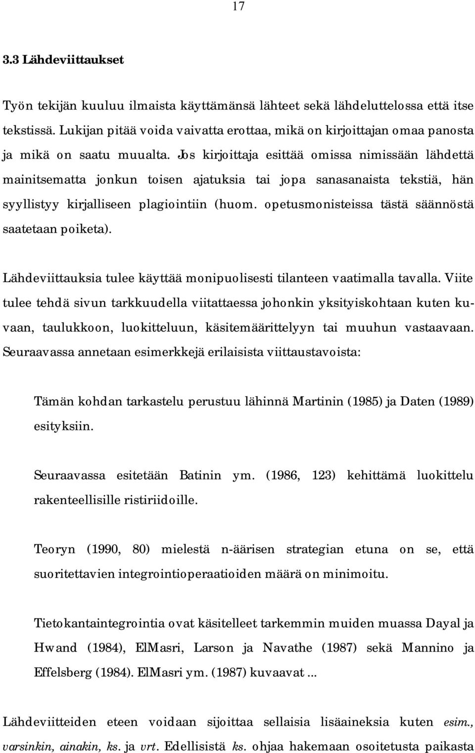 Jos kirjoittaja esittää omissa nimissään lähdettä mainitsematta jonkun toisen ajatuksia tai jopa sanasanaista tekstiä, hän syyllistyy kirjalliseen plagiointiin (huom.