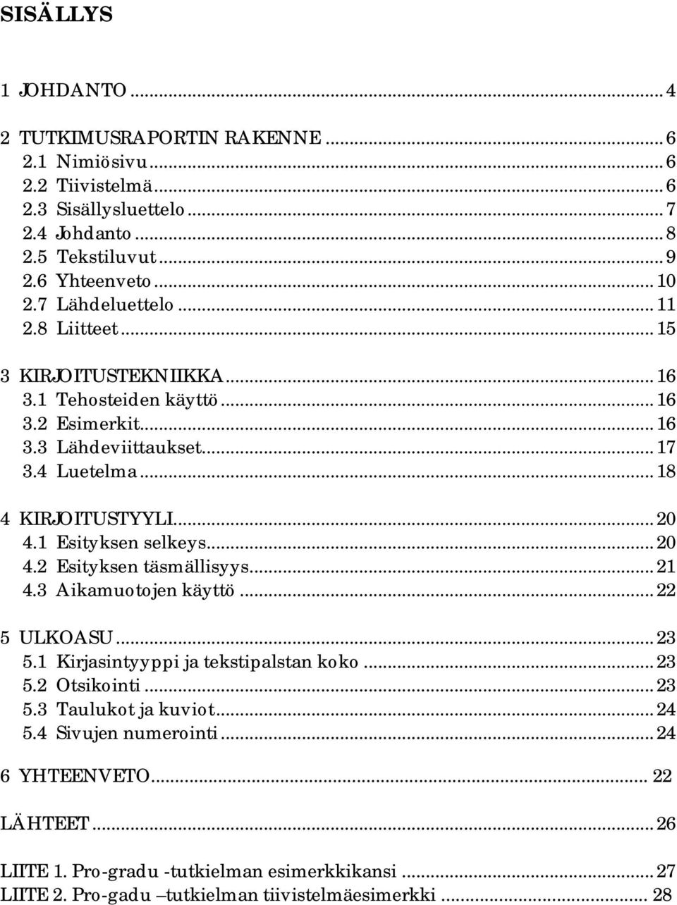 1 Esityksen selkeys...20 4.2 Esityksen täsmällisyys...21 4.3 Aikamuotojen käyttö...22 5 ULKOASU...23 5.1 Kirjasintyyppi ja tekstipalstan koko...23 5.2 Otsikointi...23 5.3 Taulukot ja kuviot.