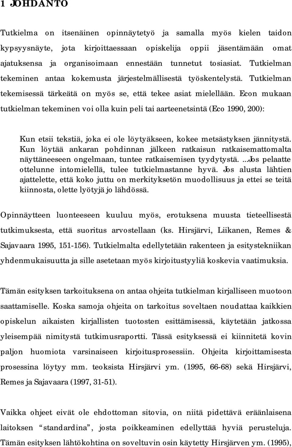 Econ mukaan tutkielman tekeminen voi olla kuin peli tai aarteenetsintä (Eco 1990, 200): Kun etsii tekstiä, joka ei ole löytyäkseen, kokee metsästyksen jännitystä.