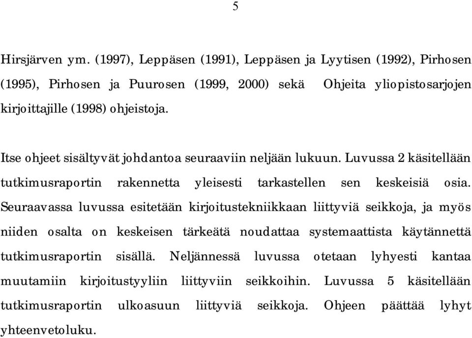 Itse ohjeet sisältyvät johdantoa seuraaviin neljään lukuun. Luvussa 2 käsitellään tutkimusraportin rakennetta yleisesti tarkastellen sen keskeisiä osia.