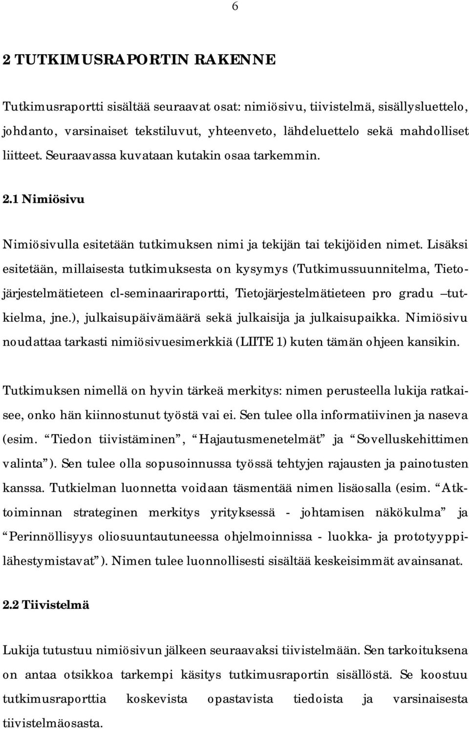 Lisäksi esitetään, millaisesta tutkimuksesta on kysymys (Tutkimussuunnitelma, Tietojärjestelmätieteen cl-seminaariraportti, Tietojärjestelmätieteen pro gradu tutkielma, jne.