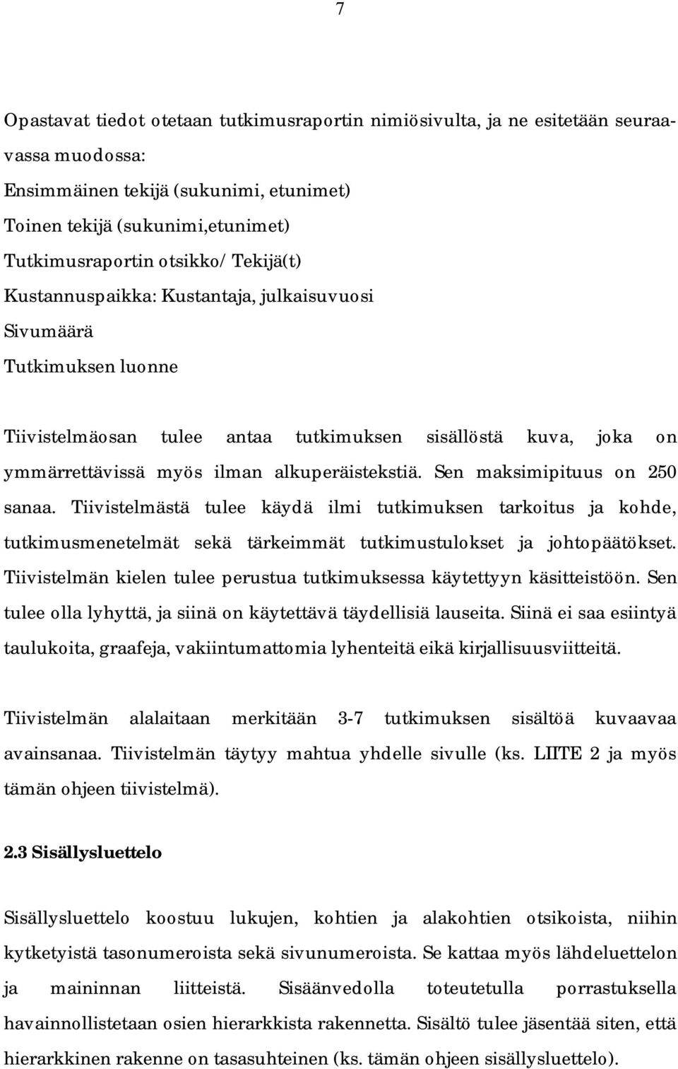 Sen maksimipituus on 250 sanaa. Tiivistelmästä tulee käydä ilmi tutkimuksen tarkoitus ja kohde, tutkimusmenetelmät sekä tärkeimmät tutkimustulokset ja johtopäätökset.