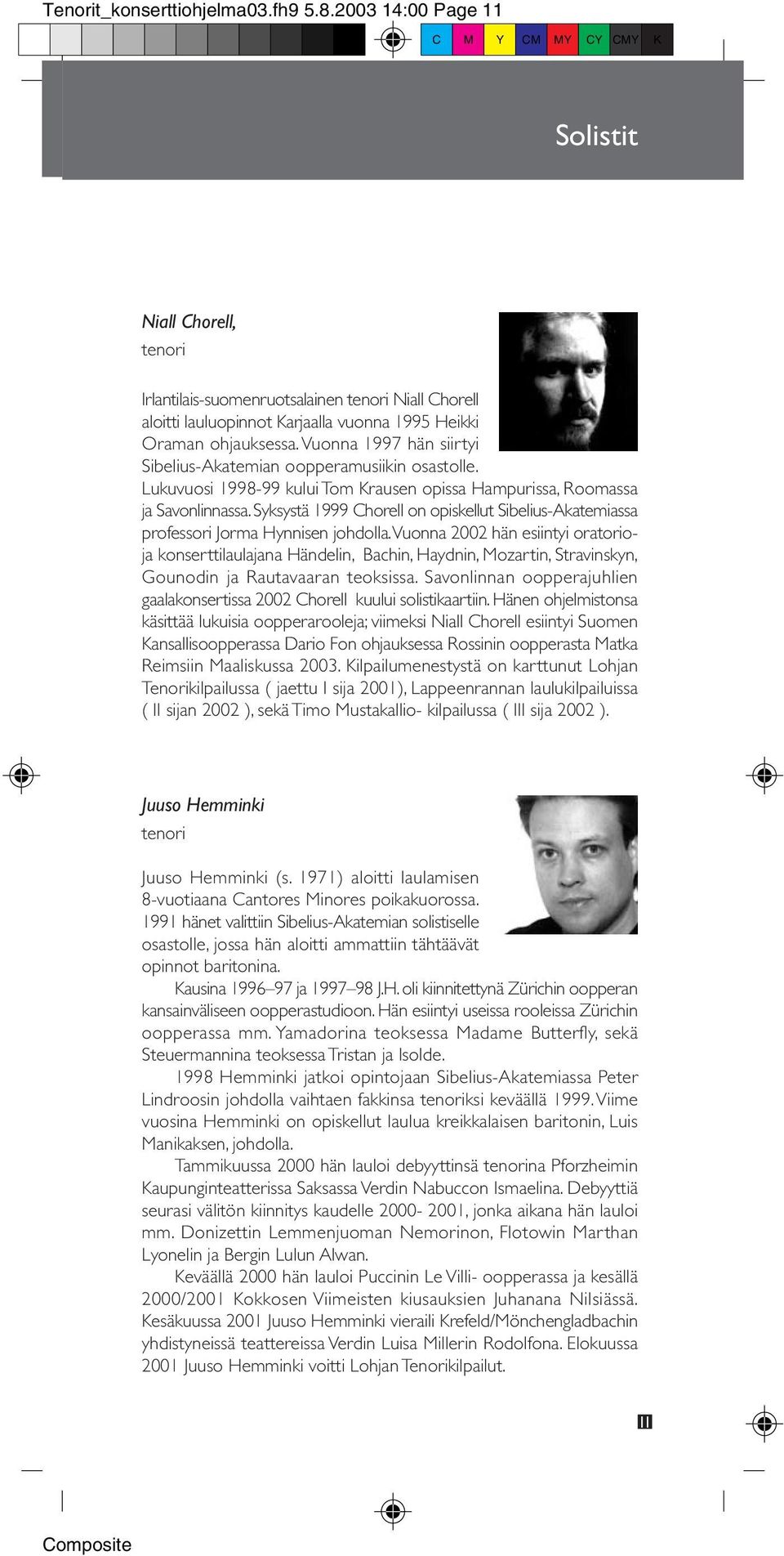 Vuonna 1997 hän siirtyi Sibelius-Akatemian oopperamusiikin osastolle. Lukuvuosi 1998-99 kului Tom Krausen opissa Hampurissa, Roomassa ja Savonlinnassa.