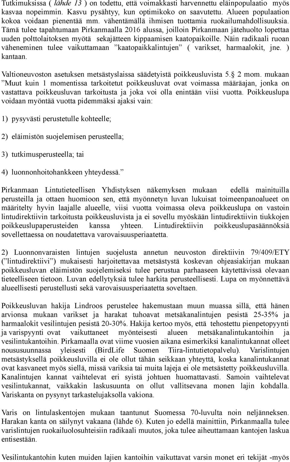 Tämä tulee tapahtumaan Pirkanmaalla 2016 alussa, joilloin Pirkanmaan jätehuolto lopettaa uuden polttolaitoksen myötä sekajätteen kippaamisen kaatopaikoille.