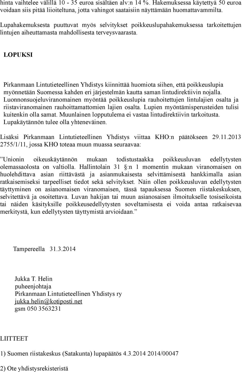 LOPUKSI Pirkanmaan Lintutieteellinen Yhdistys kiinnittää huomiota siihen, että poikkeuslupia myönnetään Suomessa kahden eri järjestelmän kautta saman lintudirektiivin nojalla.