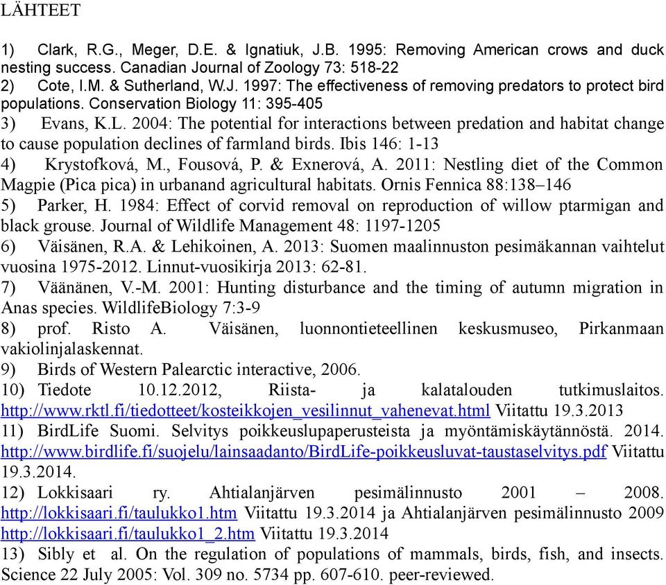 Ibis 146: 1-13 4) Krystofková, M., Fousová, P. & Exnerová, A. 2011: Nestling diet of the Common Magpie (Pica pica) in urbanand agricultural habitats. Ornis Fennica 88:138 146 5) Parker, H.