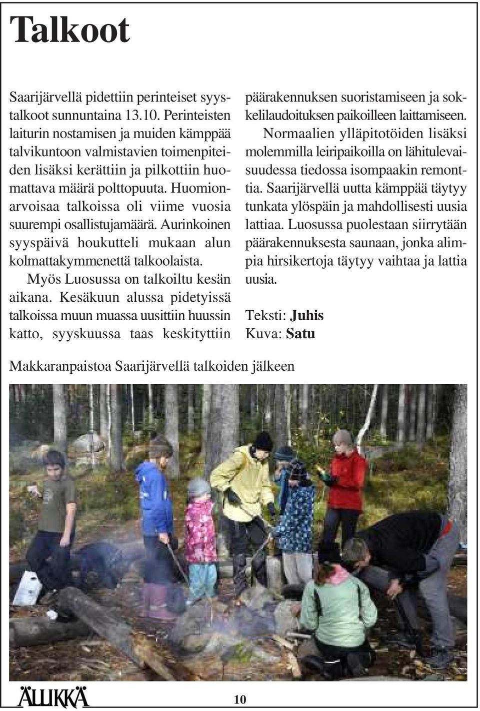 Huomionarvoisaa talkoissa oli viime vuosia suurempi osallistujamäärä. Aurinkoinen syyspäivä houkutteli mukaan alun kolmattakymmenettä talkoolaista. Myös Luosussa on talkoiltu kesän aikana.