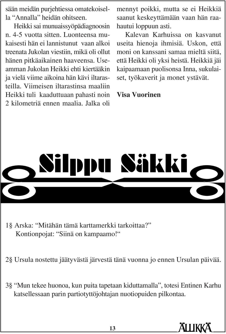 Useamman Jukolan Heikki ehti kiertääkin ja vielä viime aikoina hän kävi iltarasteilla. Viimeisen iltarastinsa maaliin Heikki tuli kaaduttuaan pahasti noin 2 kilometriä ennen maalia.