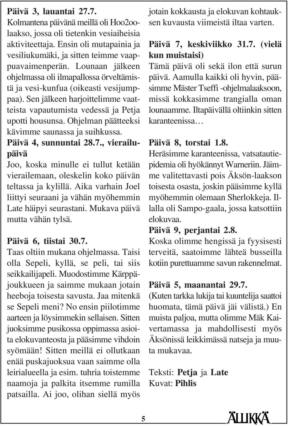 Ohjelman päätteeksi kävimme saunassa ja suihkussa. Päivä 4, sunnuntai 28.7., vierailupäivä Joo, koska minulle ei tullut ketään vierailemaan, oleskelin koko päivän teltassa ja kylillä.