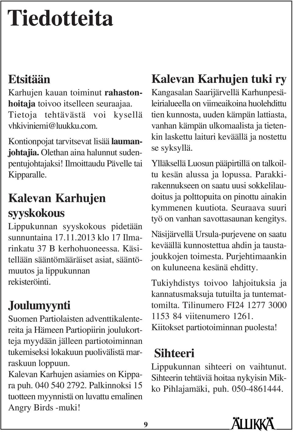 2013 klo 17 Ilmarinkatu 37 B kerhohuoneessa. Käsitellään sääntömääräiset asiat, sääntömuutos ja lippukunnan rekisteröinti.