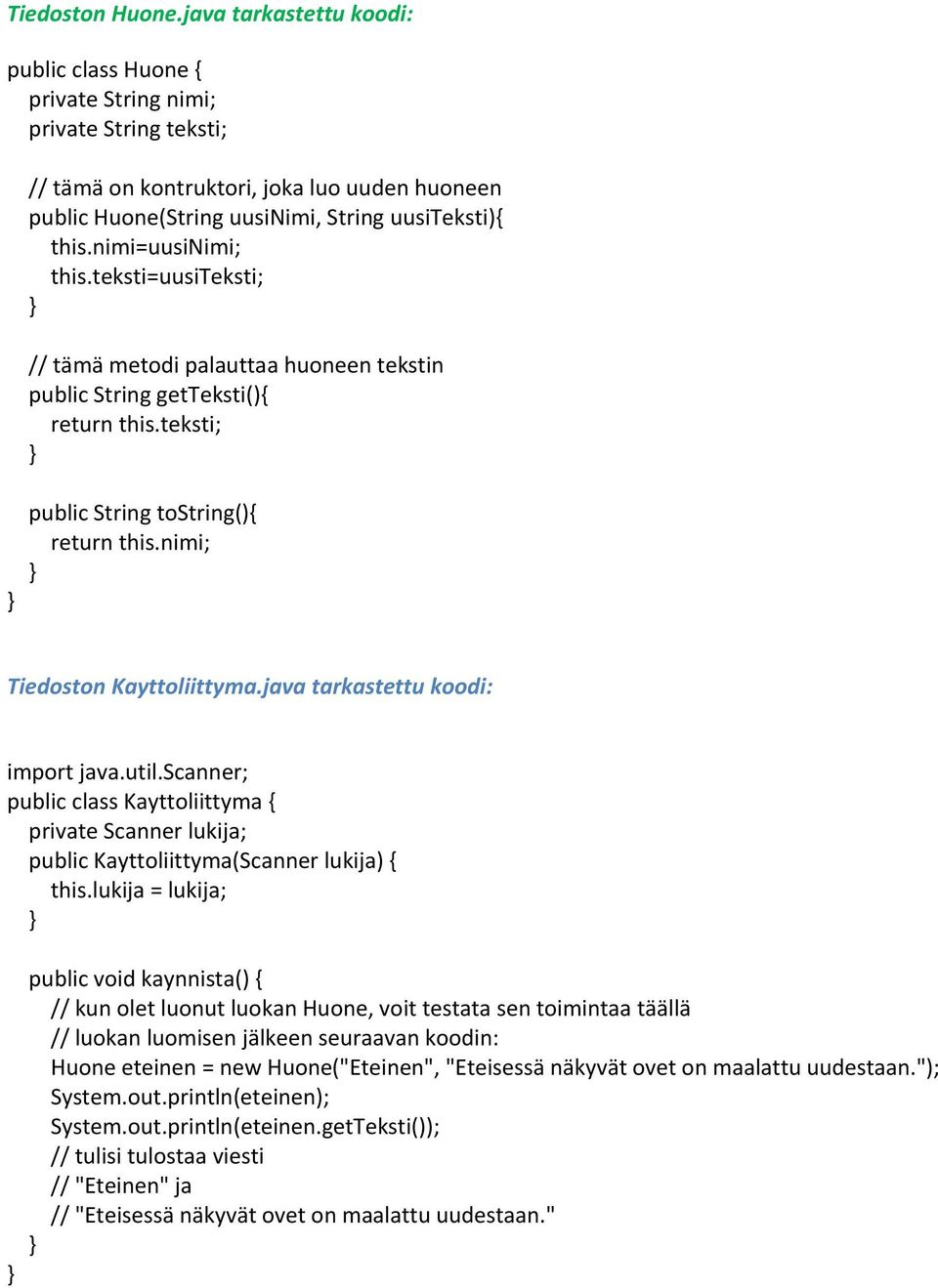 nimi=uusinimi; this.teksti=uusiteksti; // tämä metodi palauttaa huoneen tekstin public String getteksti(){ return this.teksti; public String tostring(){ return this.nimi; Tiedoston Kayttoliittyma.