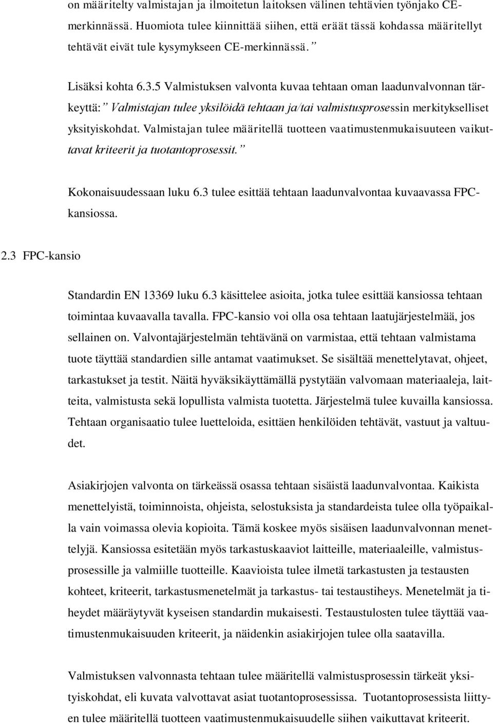 5 Valmistuksen valvonta kuvaa tehtaan oman laadunvalvonnan tärkeyttä: Valmistajan tulee yksilöidä tehtaan ja/tai valmistusprosessin merkitykselliset yksityiskohdat.
