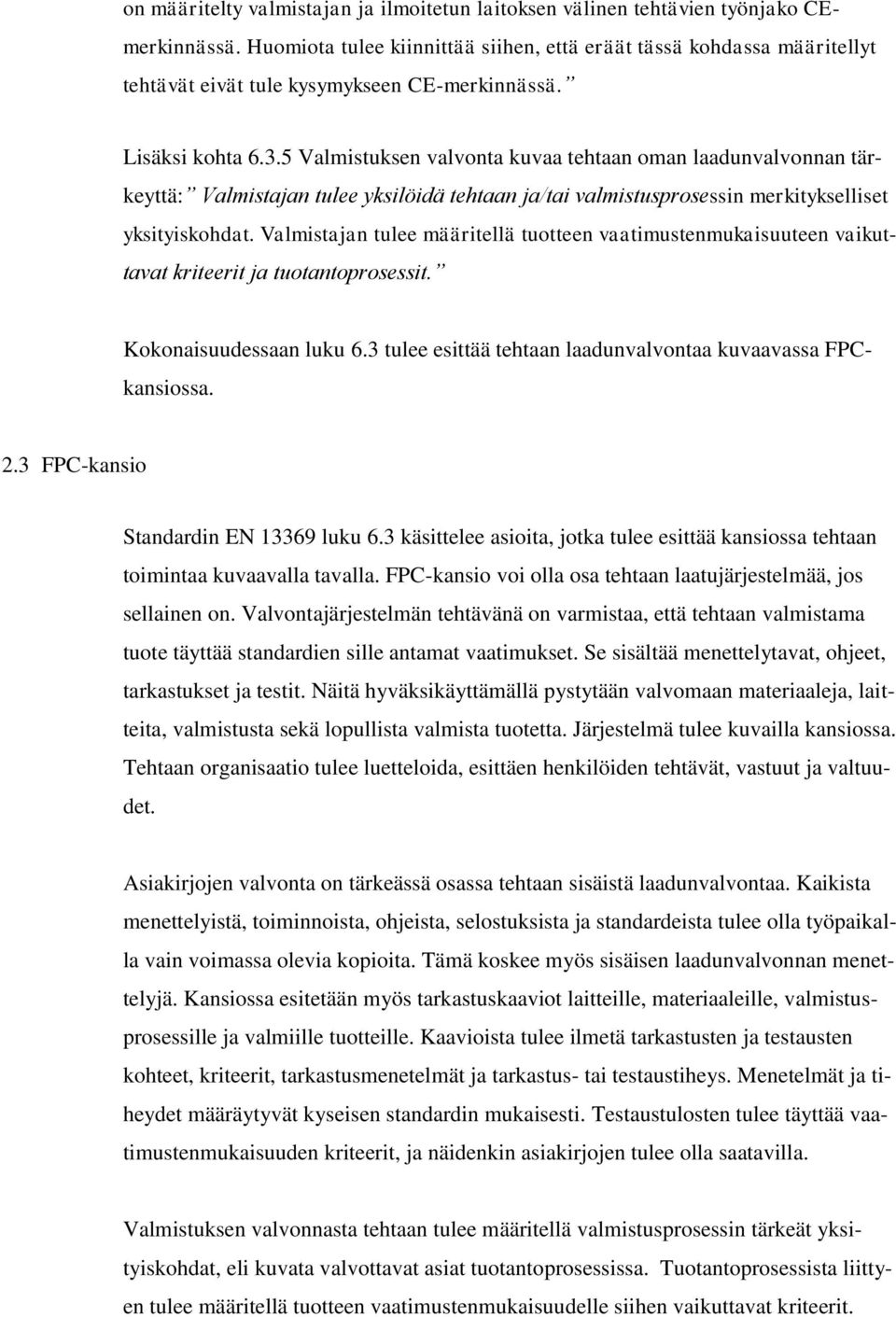 5 Valmistuksen valvonta kuvaa tehtaan oman laadunvalvonnan tärkeyttä: Valmistajan tulee yksilöidä tehtaan ja/tai valmistusprosessin merkitykselliset yksityiskohdat.