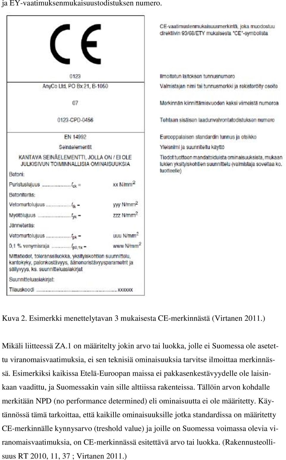 Esimerkiksi kaikissa Etelä-Euroopan maissa ei pakkasenkestävyydelle ole laisinkaan vaadittu, ja Suomessakin vain sille alttiissa rakenteissa.