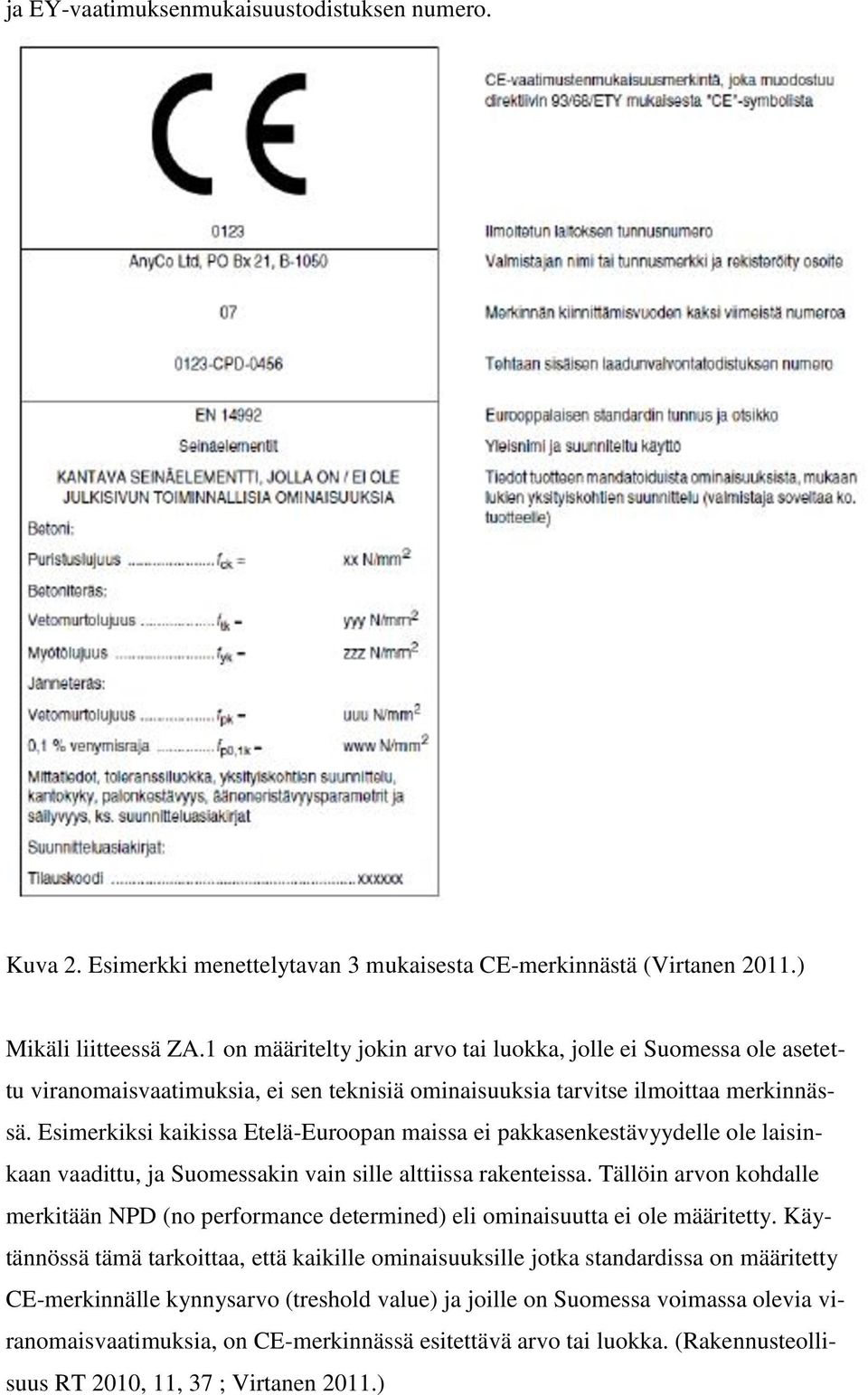 Esimerkiksi kaikissa Etelä-Euroopan maissa ei pakkasenkestävyydelle ole laisinkaan vaadittu, ja Suomessakin vain sille alttiissa rakenteissa.