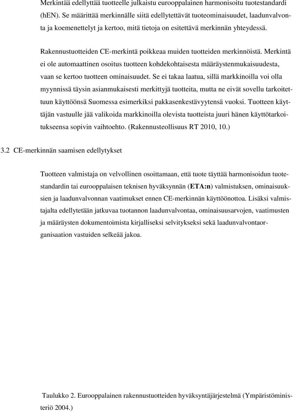 Rakennustuotteiden CE-merkintä poikkeaa muiden tuotteiden merkinnöistä. Merkintä ei ole automaattinen osoitus tuotteen kohdekohtaisesta määräystenmukaisuudesta, vaan se kertoo tuotteen ominaisuudet.