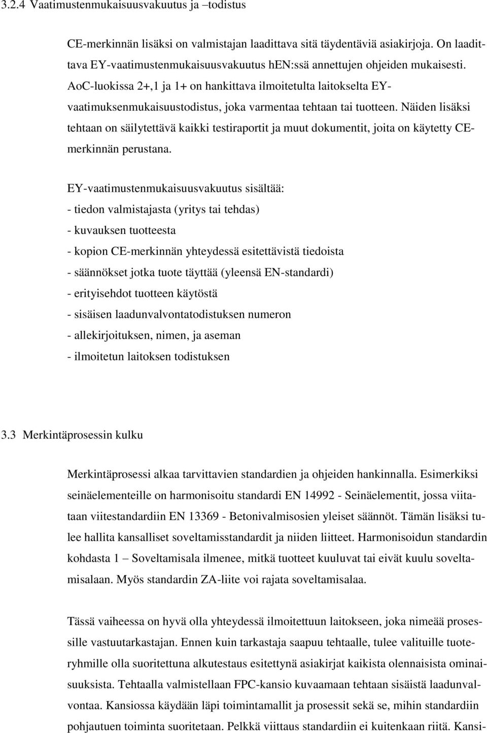 AoC-luokissa 2+,1 ja 1+ on hankittava ilmoitetulta laitokselta EYvaatimuksenmukaisuustodistus, joka varmentaa tehtaan tai tuotteen.