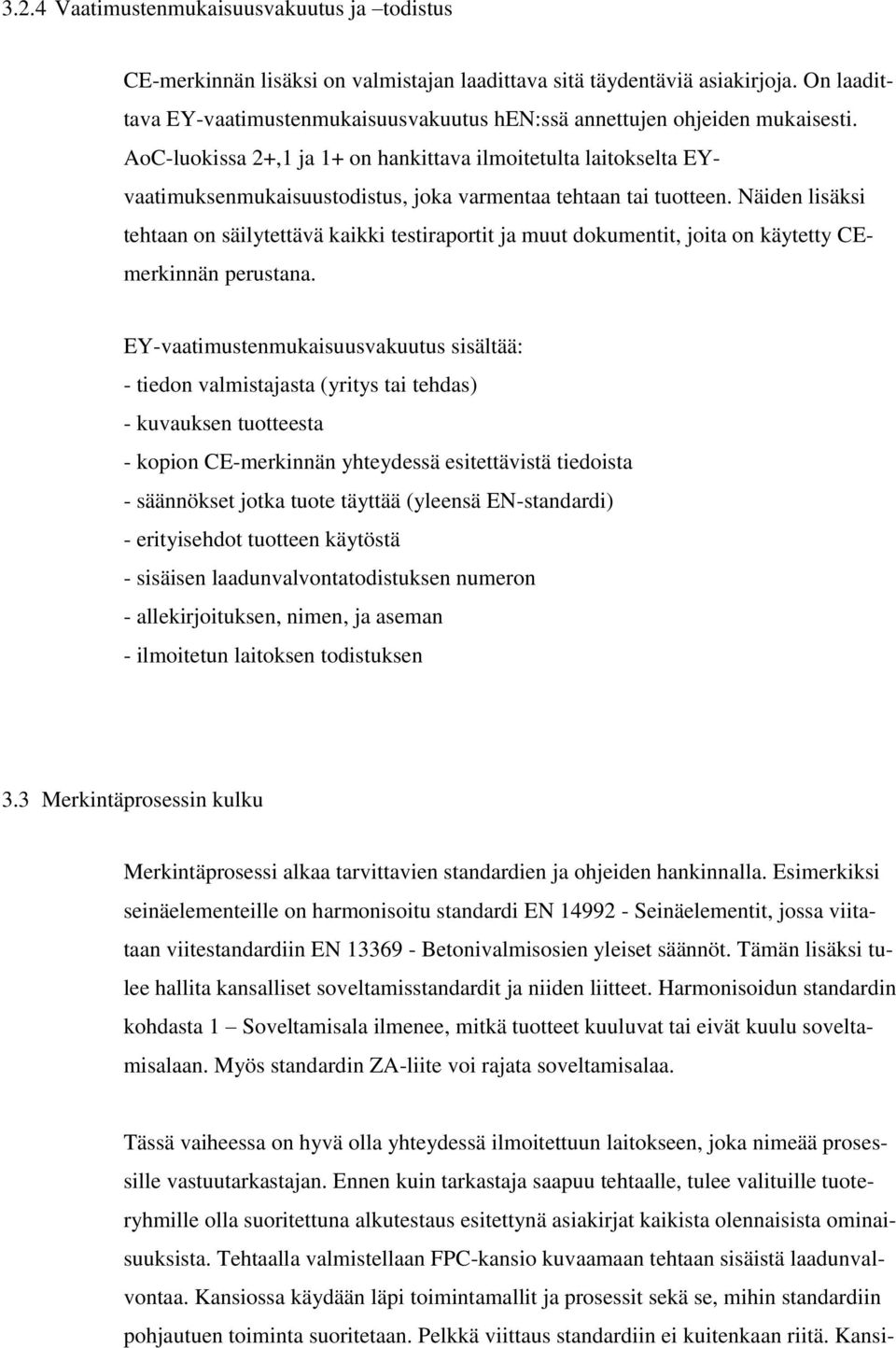 AoC-luokissa 2+,1 ja 1+ on hankittava ilmoitetulta laitokselta EYvaatimuksenmukaisuustodistus, joka varmentaa tehtaan tai tuotteen.