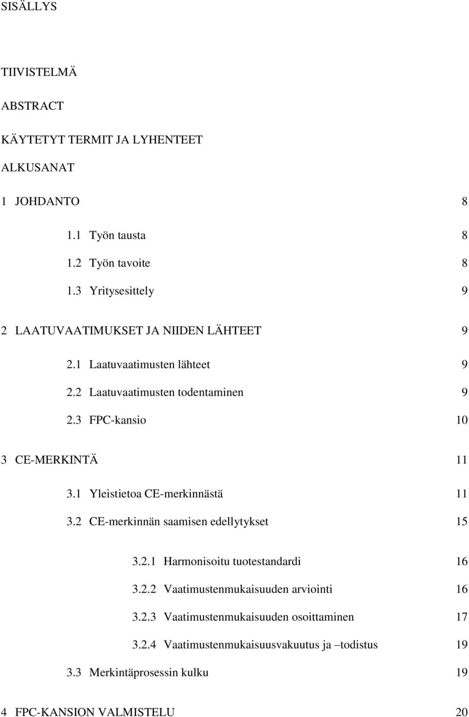 3 FPC-kansio 10 3 CE-MERKINTÄ 11 3.1 Yleistietoa CE-merkinnästä 11 3.2 CE-merkinnän saamisen edellytykset 15 3.2.1 Harmonisoitu tuotestandardi 16 3.