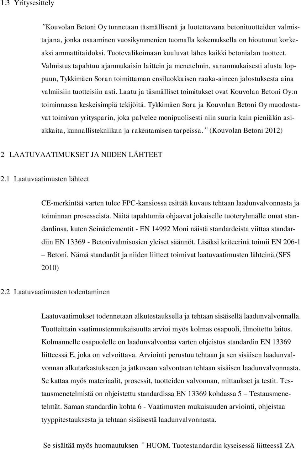 Valmistus tapahtuu ajanmukaisin laittein ja menetelmin, sananmukaisesti alusta loppuun, Tykkimäen Soran toimittaman ensiluokkaisen raaka-aineen jalostuksesta aina valmiisiin tuotteisiin asti.